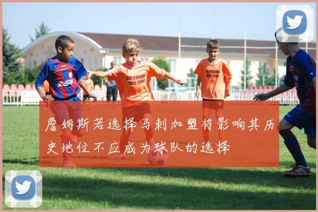 詹姆斯若选择马刺加盟将影响其历史地位不应成为球队的选择